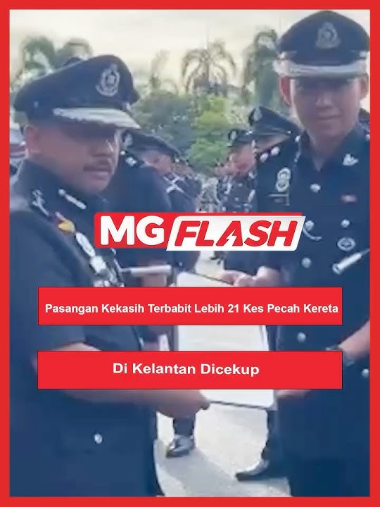 Pasangan Kekasih Terbabit Lebih 21 Kes Pecah Kereta Di Kelantan Dicekup  #MGFlash