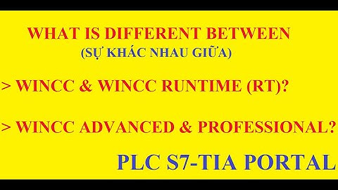 Sự khác nhau giữa  Wincc advanced vs Professional và giữa Wincc vs Wincc Runtime (RT)