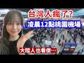 台灣人瘋了？😱凌晨12點的桃園機場…大陸人也看傻！不是說…