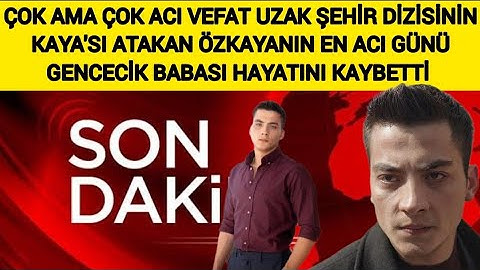 ÇOK ACI VEFAT Uzak Şehir Dizisinin Kaya