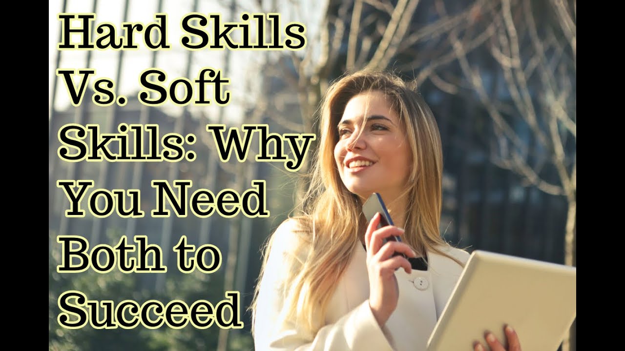 Hard Skills Vs. Soft Skills: Why You Need Both to Succeed - YouTube