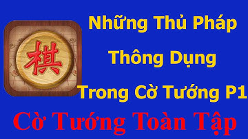 Cờ tướng nhập môn - Bài 3: Những thủ pháp thông dụng trong cờ tướng