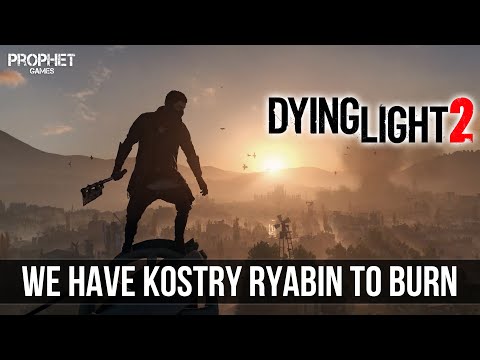 Видео: Dying Light 2 - We have Kostry Ryabin to burn.