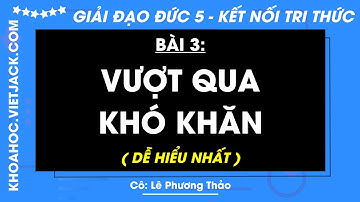 Đạo đức lớp 5 Bài 3: Vượt qua khó khăn - trang 19, 24 | Kết nối tri thức (DỄ HIỂU NHẤT)