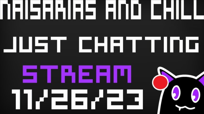 Naisarias and Chill! (name work in progress) Just Chatting Stream ~  11/18/23 