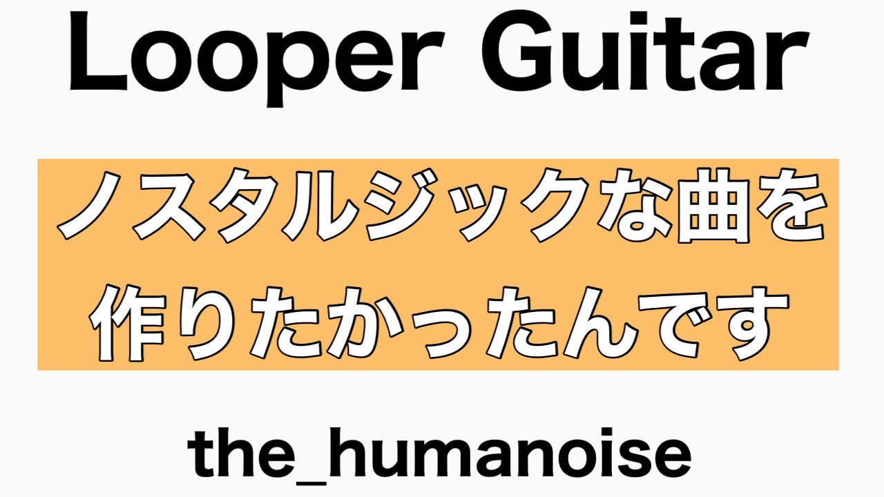 【Looper Guitar】the_humanoise/ノスタルジックに酔いたい