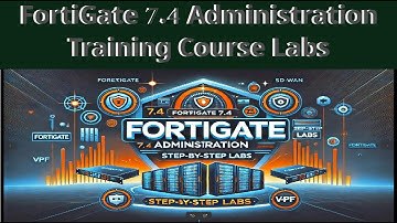 FortiGate 7.4 Administration Training Course | Comprehensive Lab Setup & Tutorials