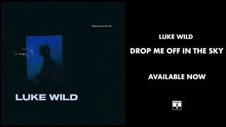 Miniatura de vídeo de "Luke Wild - Drop Me Off In The Sky (Official Audio)"