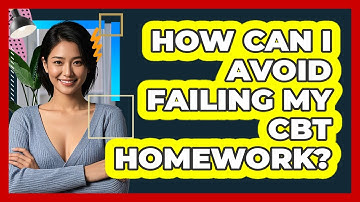 How Can I Avoid Failing My CBT Homework? - CBT Toolkit