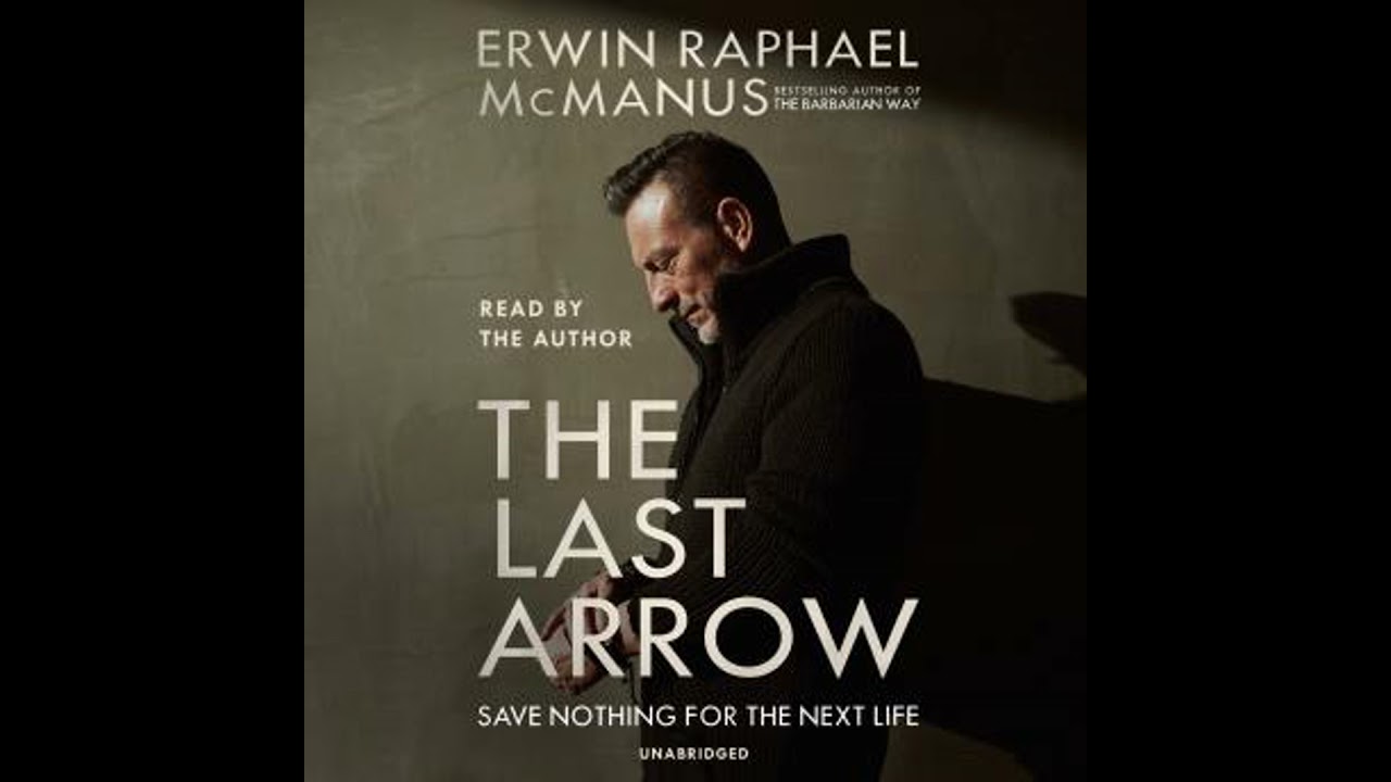 Last Arrow: Save Nothing for the Next Life - Erwin Raphael Mcmanus