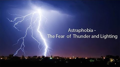Astraphobia - The Fear of Thunder and Lightning