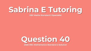 ✅ 2025 HSC Maths Standard 2 – Question 40 Solution (Step-by-Step Explained)