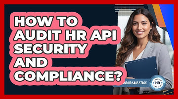 How To Audit HR API Security And Compliance?