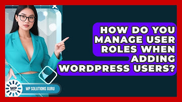 How Do You Manage User Roles When Adding WordPress Users? - WP Solutions Guru