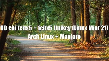 Setup Bộ Gõ Fcitx5 Unikey Linux Mint 21 | Arch Linux và Manjaro