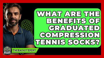 What Are The Benefits Of Graduated Compression Tennis Socks? - The Racket Xpert