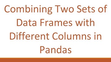 Combining Two Sets of Data Frames with Different Columns in Pandas