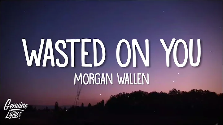 Morgan Wallen - Wasted On You (Lyrics)