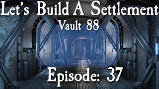 Let's Build A Settlement In Vault 88: Episode 37