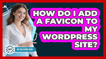 How Do I Add A Favicon To My WordPress Site? - WP Solutions Guru