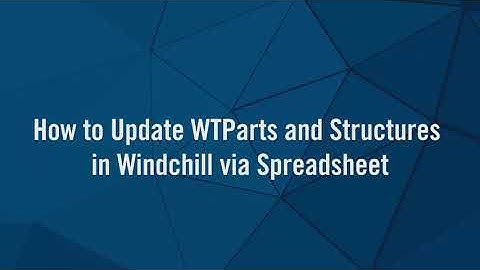 How to Update WTParts and Structures in Windchill via Spreadsheet