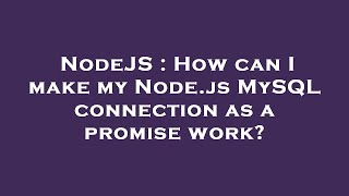NodeJS : How can I make my Node.js MySQL connection as a promise work?