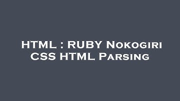 HTML : RUBY Nokogiri CSS HTML Parsing