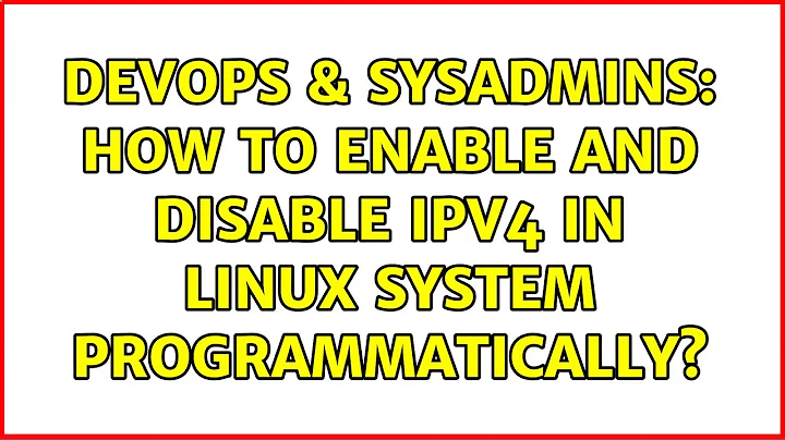 DevOps & SysAdmins: How to enable and disable IPv4 in linux system programmatically?