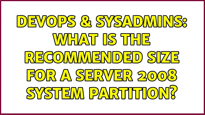 DevOps & SysAdmins: What is the recommended size for a server 2008 system partition?