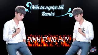 Nếu Ta Ngược Lối Remix - Đinh Tùng Huy