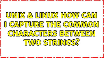 Unix & Linux: How can I capture the common characters between two strings? (3 Solutions!!)