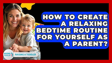 How To Create A Relaxing Bedtime Routine For Yourself As A Parent? - Raising A Toddler