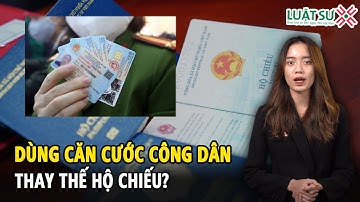 Có thể dùng căn cước công dân thay hộ chiếu được không?