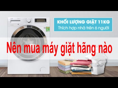 Nên mua máy giặt hãng nào Tư vấn chọn mua máy giặt hãng nào tốt nhất 2020 - 2021 ?