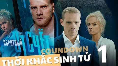 THỜI KHẮC SINH TỬ - TẬP 1 | Coundown | Phim hành động, tội phạm Nga