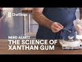 ChefSteps Nerd Alert: All About Xanthan Gum