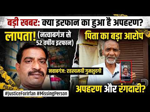 नवाबगंज से 52 वर्षीय इरफान लापता, पिता ने अपहरण और रंगदारी मांगने का लगाया आरोप