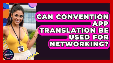 Can Convention App Translation Be Used For Networking? - Conventions Network