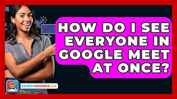 How Do I See Everyone In Google Meet At Once? - SearchEnginesHub.com
