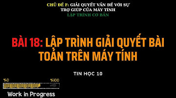 TIN 10 - CÁNH DIỀU - CHỦ ĐỀ F - BÀI 18: LẬP TRÌNH GIẢI QUYẾT BÀI TOÁN TRÊN MÁY TÍNH