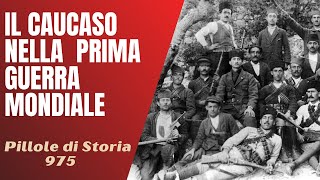975- Il Caucaso nella Prima Guerra Mondiale. Guerre, divisioni e tradimenti [Pillole di Storia]