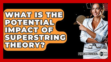 What Is The Potential Impact Of Superstring Theory? - Physics Frontier
