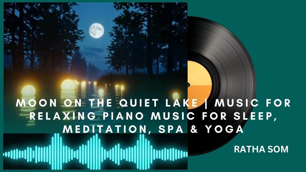 Moon on the Quiet Lake | Music for Relaxing Piano Music for Sleep, Meditation, Spa & Yoga 