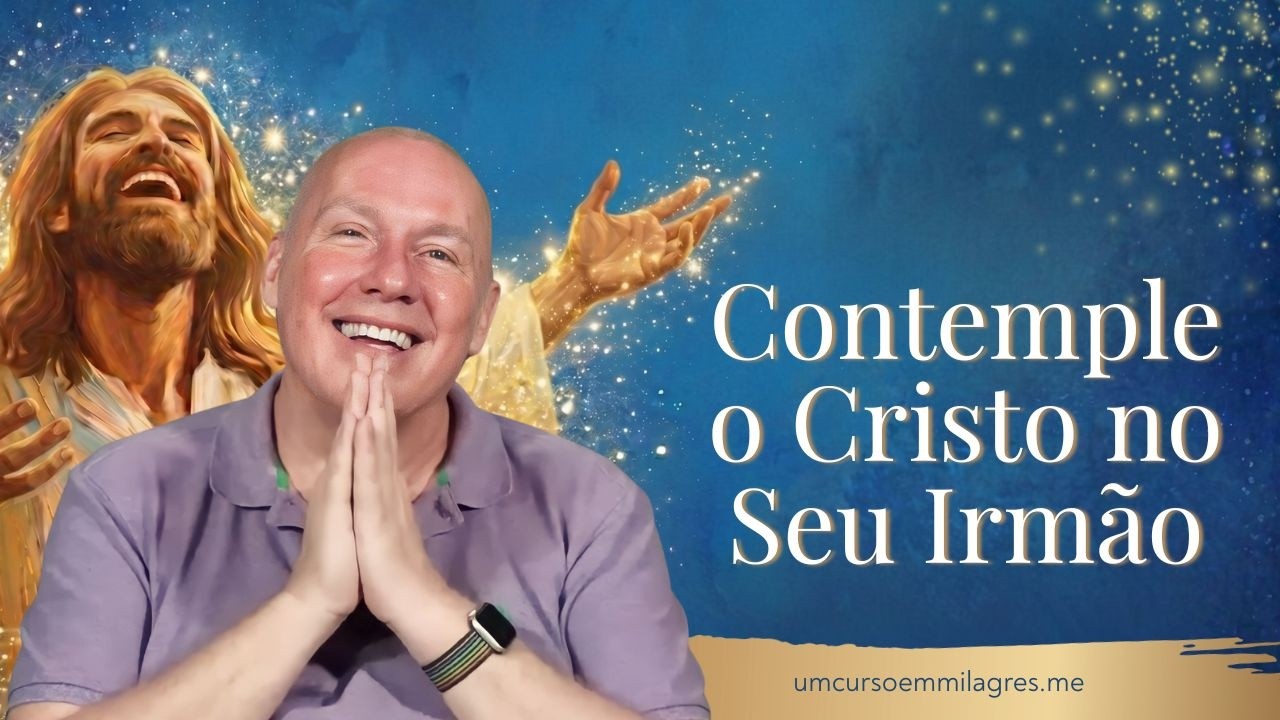 Contemple o Cristo no Seu Irmão | Um Curso em Milagres