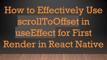 How to Effectively Use scrollToOffset in useEffect for First Render in React Native