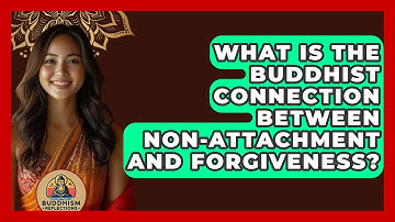 What Is The Buddhist Connection Between Non-attachment And Forgiveness? - Buddhism Reflections