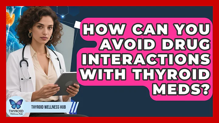 How Can You Avoid Drug Interactions With Thyroid Meds? - Thyroid Wellness Hub