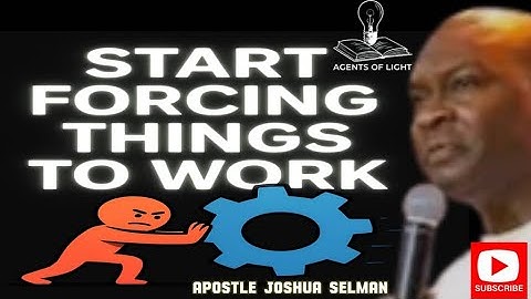 START FORCING THINGS TO WORK FOR YOU-APOSTLE JOSHUA SELMAN