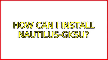 Ubuntu: How can I install nautilus-gksu? (3 Solutions!!)