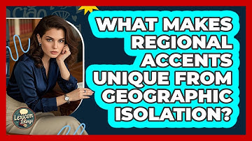 What Makes Regional Accents Unique From Geographic Isolation? - Lexicon Lounge